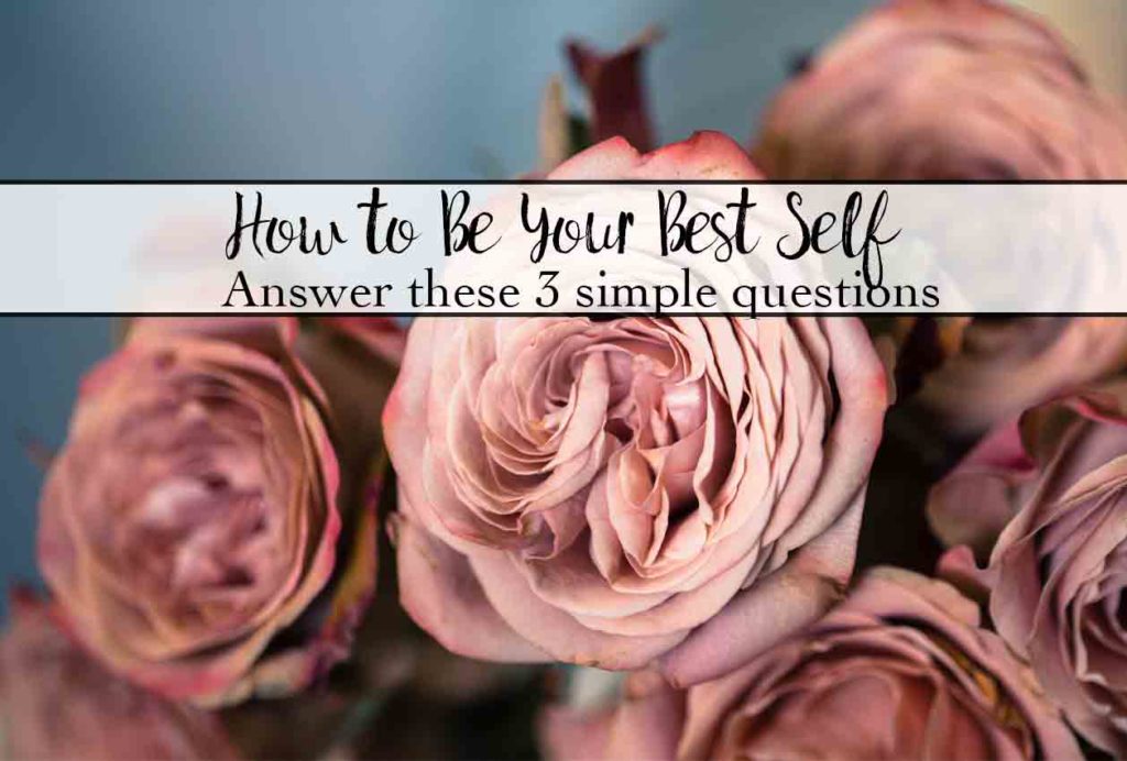 How to Be Your Best Self: Answer 3 Simple Questions. Have you every wondered how to be the best version of yourself? Here are 3 questions to answer and 4 things to avoid.