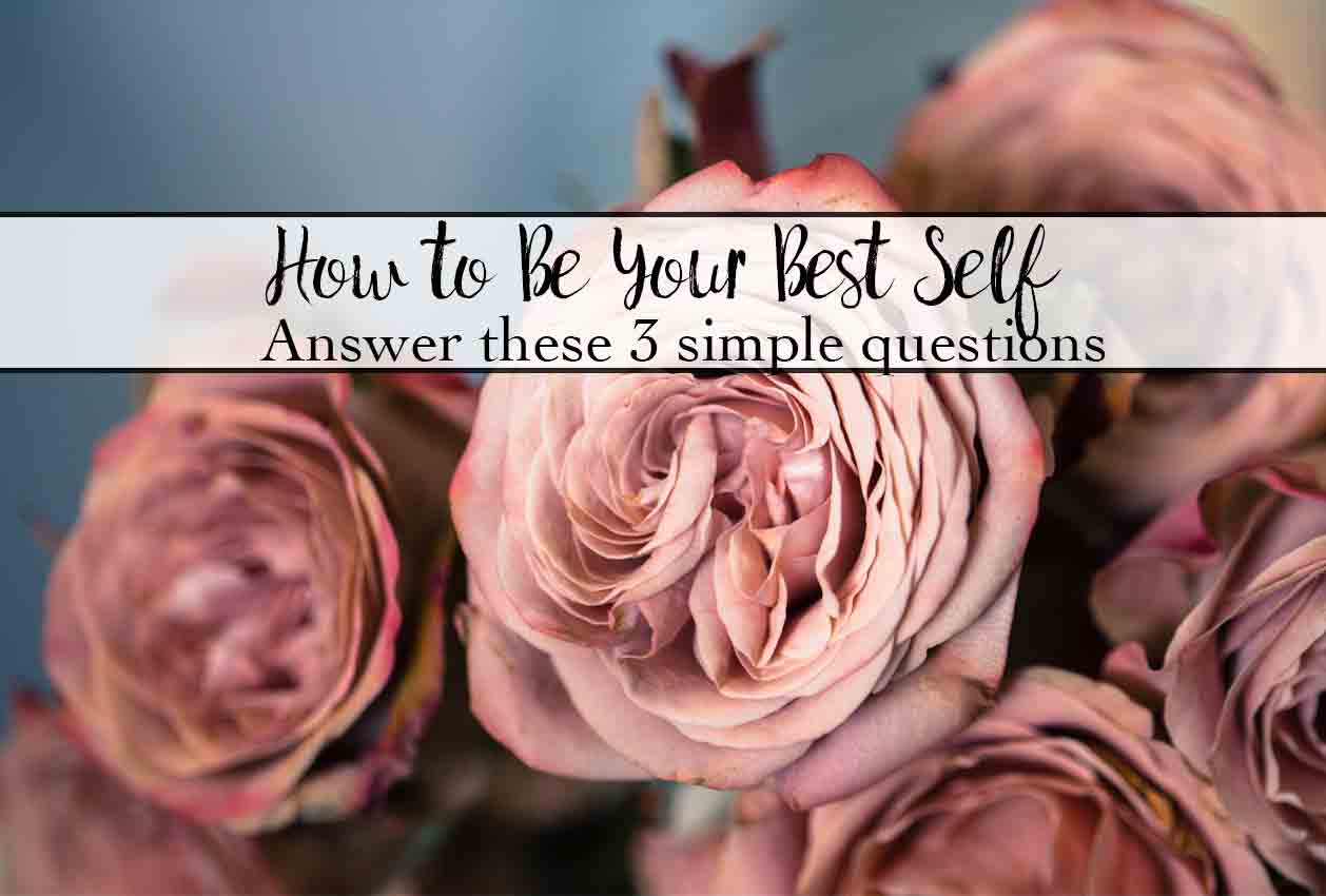 How to Be Your Best Self: Answer 3 Simple Questions