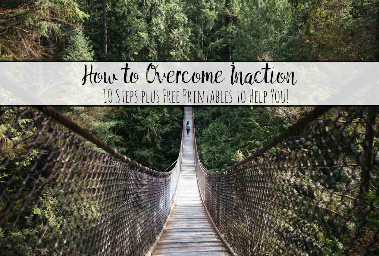 10 Steps: How to Overcome Inaction (With Free Printables!)