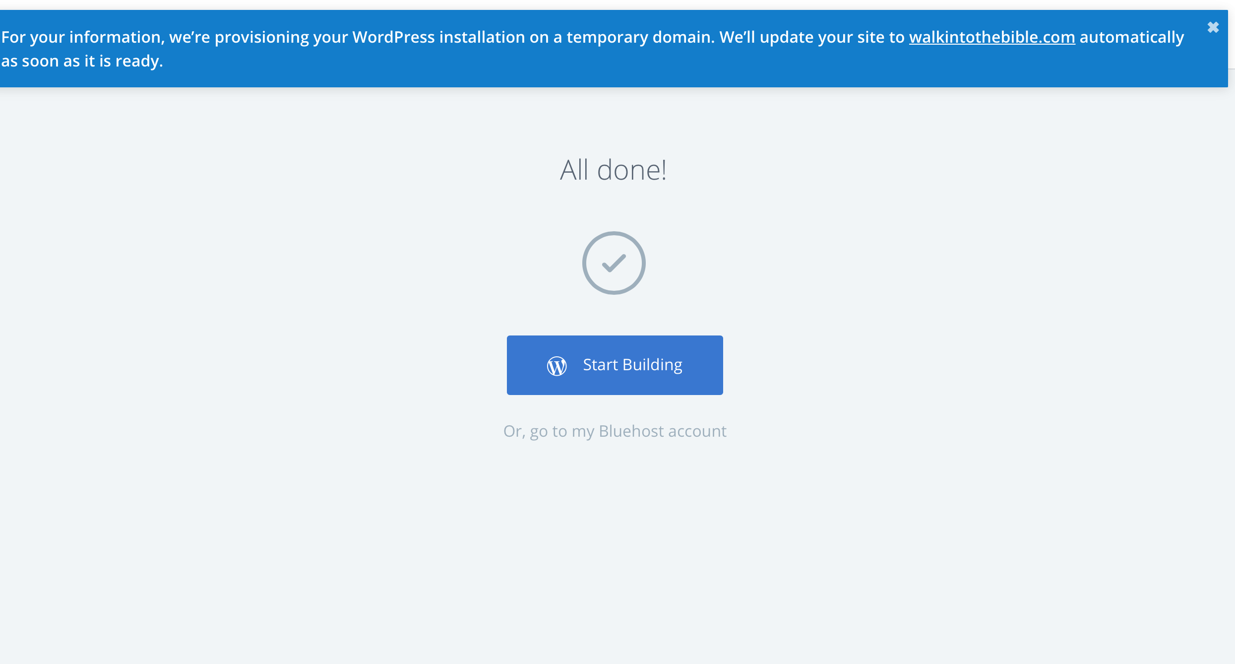 After the set-up is done, this screen will pop up. Click on "Start Building" to visit your new Wordpress dashboard!