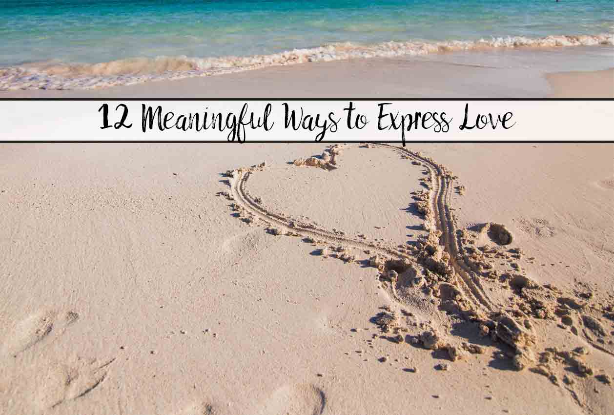 12 Meaningful Ways to Express Love. Effective ways of expressing your love. Saying “I Love You” means more than the words!