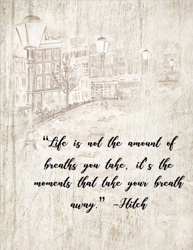 Free Printable Romantic Movie Quotes: 6 Designs. "Life is not the amount of breaths you take..." from Hitch.