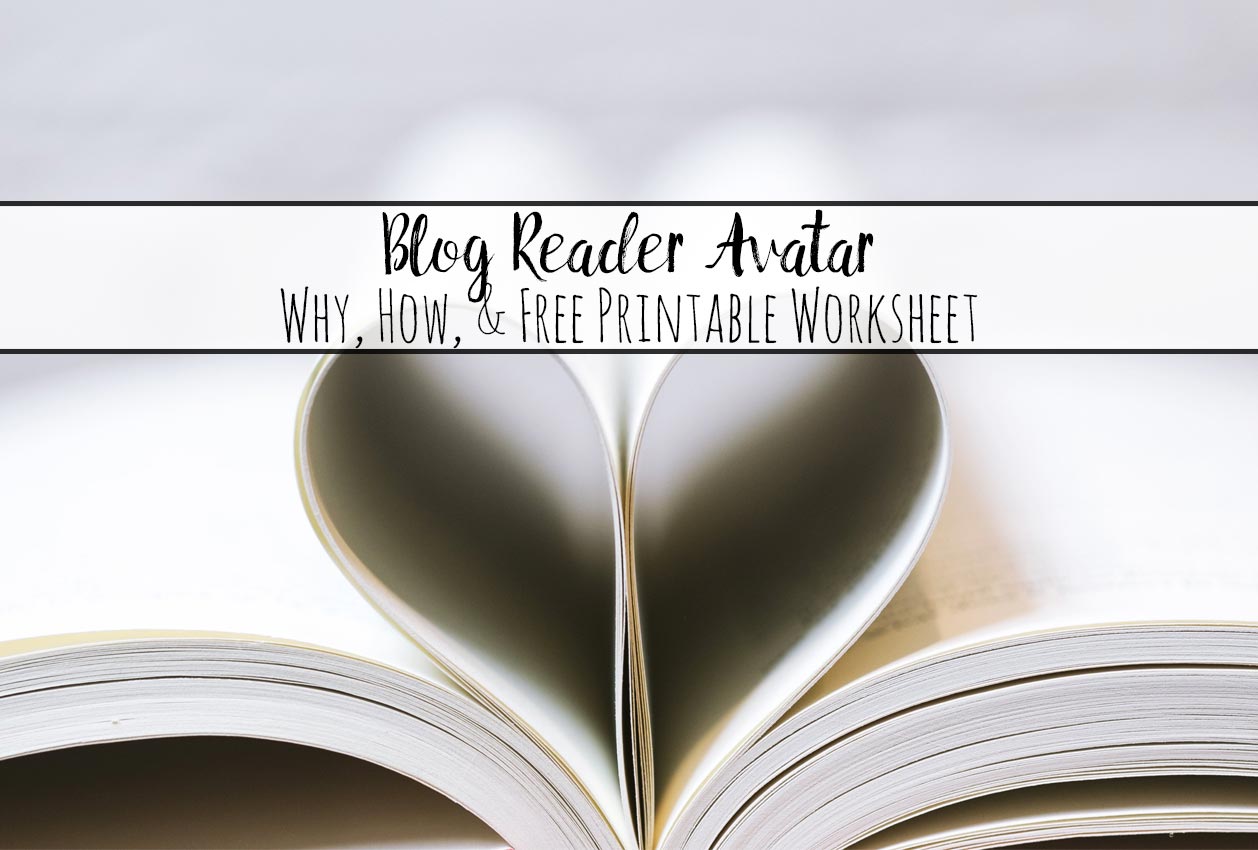 Blog reader avatar. Definition, why you need one, and how to create one. Includes free printable worksheet to help you define your audience.