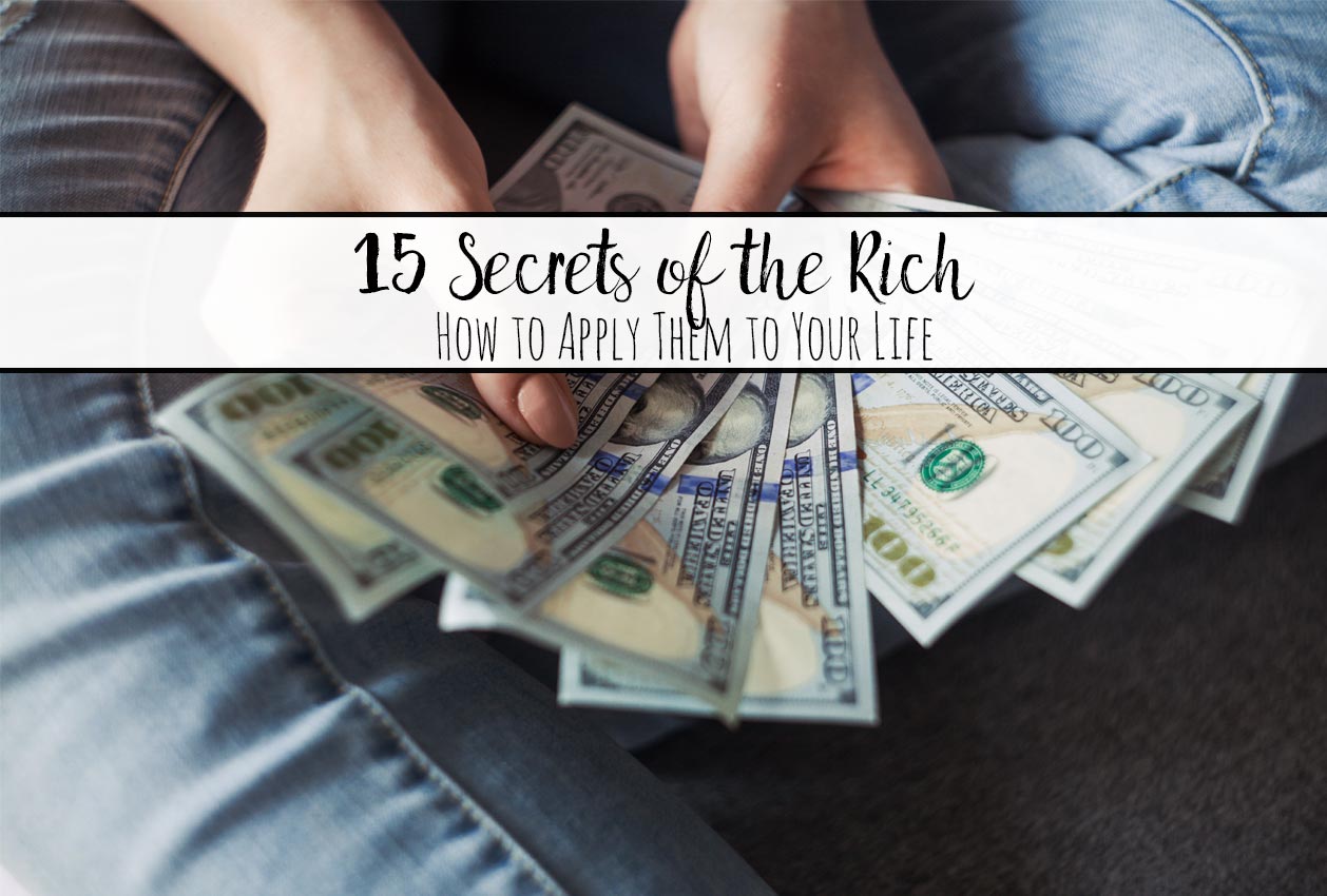 15 Secrets of the Rich: How to Apply Them to Your Life