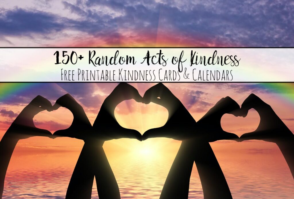 Random Acts of Kindness. 150+ kindness ideas. Free printable calendars, cards, random acts of kindness for kids, for work, & more.
