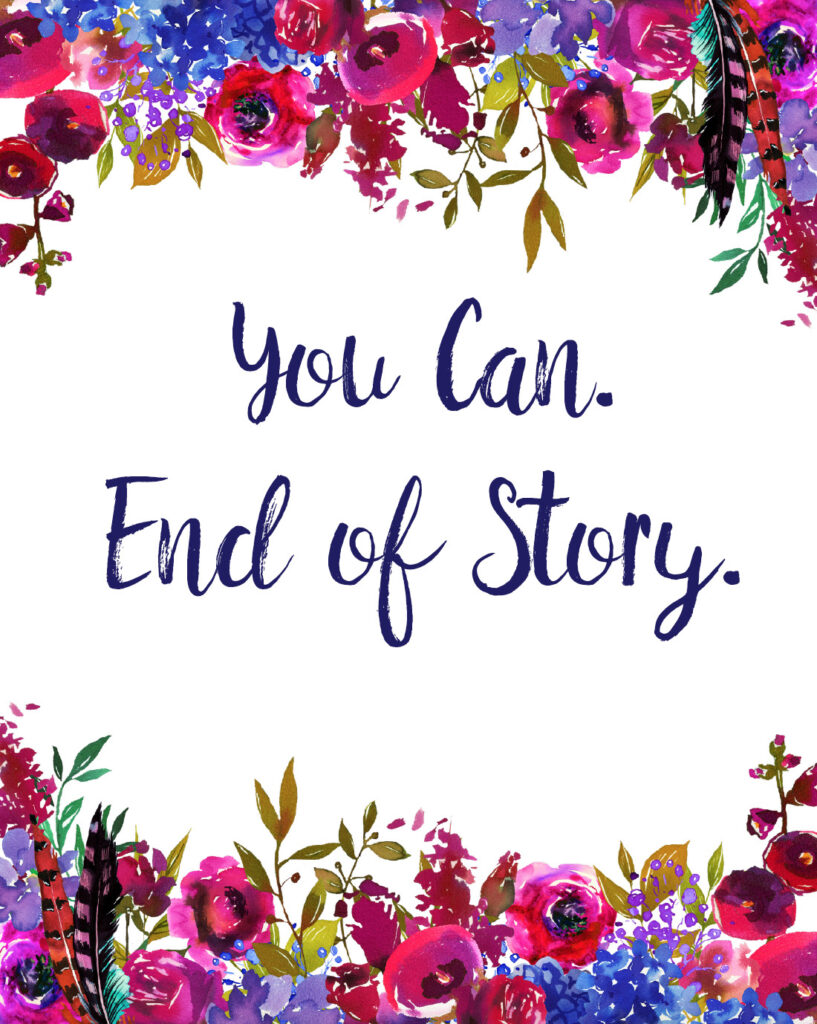 You can. End of story. free printable inspirational quote.