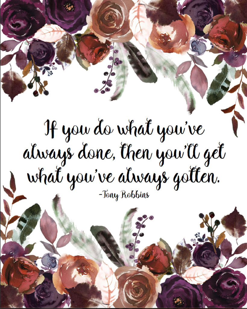 If you do what you've always done, then you'll get what you've always gotten free printable inspirational quote.