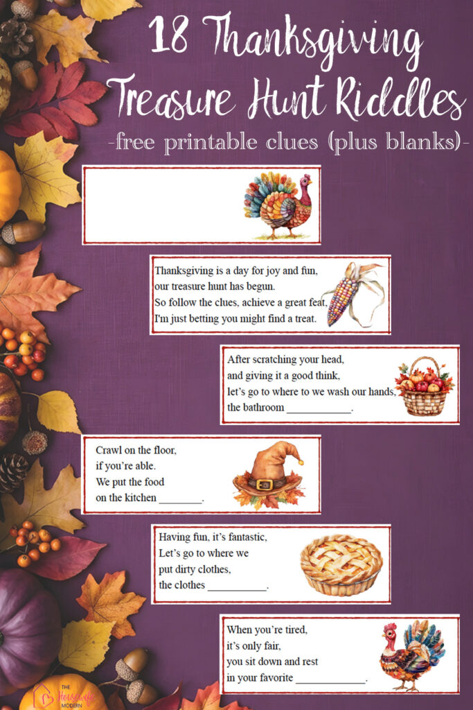 Looking for Thanksgiving riddles for kids? These 18 printable Thanksgiving treasure hunt riddles lead kids from clue to clue around the house. Mix and match the riddles you want (answers are included), print the blank clues to add your own hiding places, and then set up your hunt.